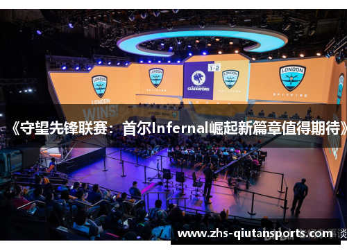 《守望先锋联赛:首尔Infernal崛起新篇章值得期待》 《守望先锋联赛:首尔Infernal崛起新篇章值得期待》