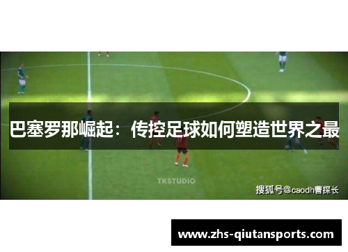 巴塞罗那崛起：传控足球如何塑造世界之最