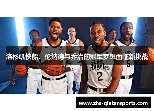 洛杉矶快船：伦纳德与乔治的冠军梦想面临新挑战