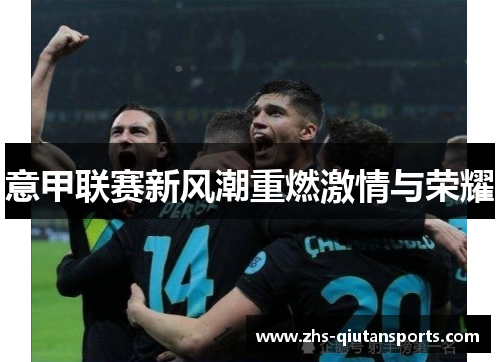 意甲联赛新风潮重燃激情与荣耀