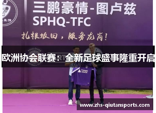 欧洲协会联赛：全新足球盛事隆重开启