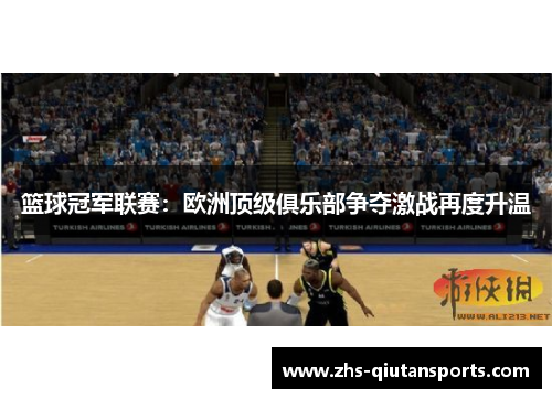 篮球冠军联赛：欧洲顶级俱乐部争夺激战再度升温