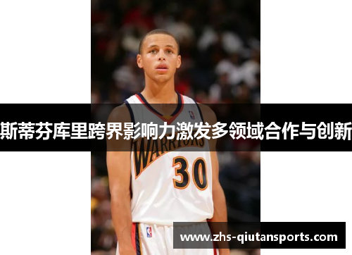 斯蒂芬库里跨界影响力激发多领域合作与创新