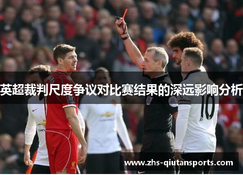 英超裁判尺度争议对比赛结果的深远影响分析 英超裁判尺度争议对比赛结果的深远影响分析