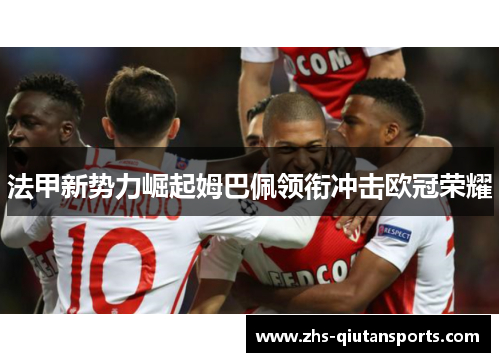 法甲新势力崛起姆巴佩领衔冲击欧冠荣耀
