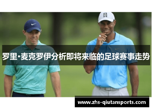 罗里·麦克罗伊分析即将来临的足球赛事走势 罗里·麦克罗伊分析即将来临的足球赛事走势