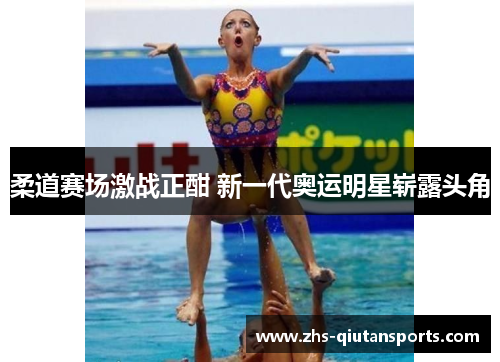 柔道赛场激战正酣 新一代奥运明星崭露头角